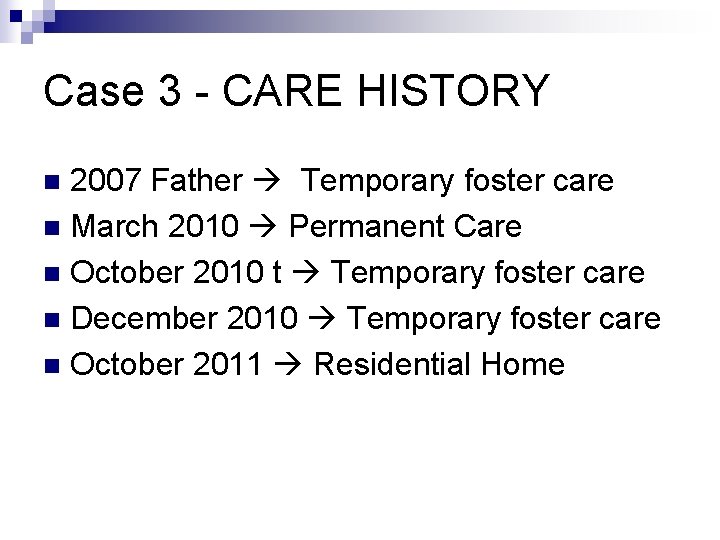 Case 3 - CARE HISTORY 2007 Father Temporary foster care n March 2010 Permanent