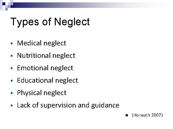 Types of Neglect § Medical neglect § Nutritional neglect § Emotional neglect § Educational