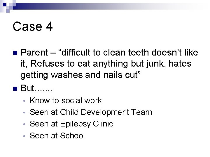 Case 4 Parent – “difficult to clean teeth doesn’t like it, Refuses to eat Case 4 Parent – “difficult to clean teeth doesn’t like it, Refuses to eat