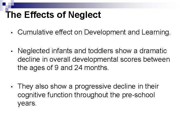 The Effects of Neglect • Cumulative effect on Development and Learning. • Neglected infants