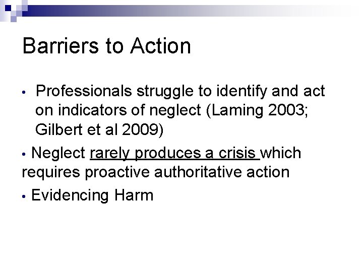 Barriers to Action Professionals struggle to identify and act on indicators of neglect (Laming