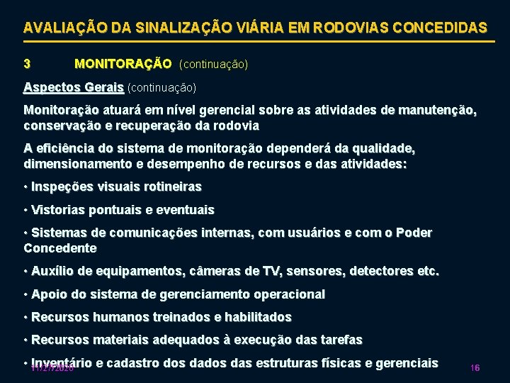 AVALIAÇÃO DA SINALIZAÇÃO VIÁRIA EM RODOVIAS CONCEDIDAS 3 MONITORAÇÃO (continuação) Aspectos Gerais (continuação) Monitoração