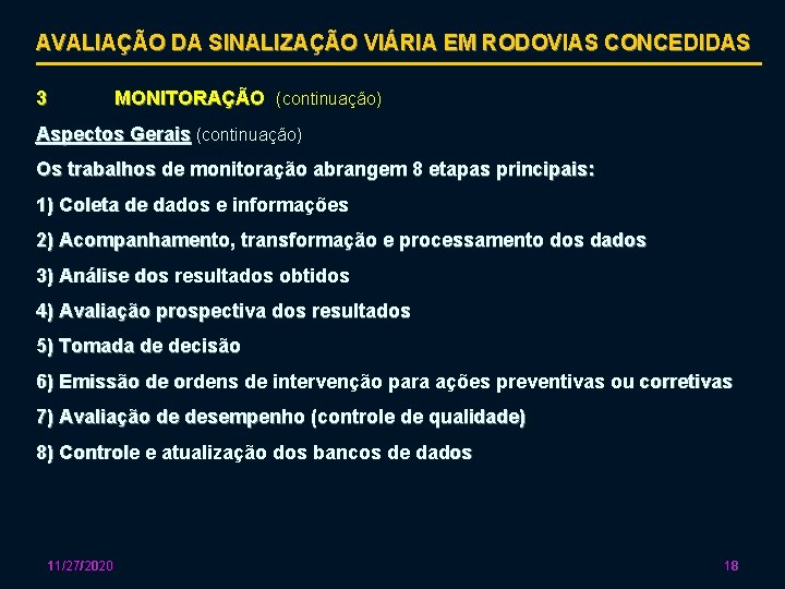 AVALIAÇÃO DA SINALIZAÇÃO VIÁRIA EM RODOVIAS CONCEDIDAS 3 MONITORAÇÃO (continuação) Aspectos Gerais (continuação) Os