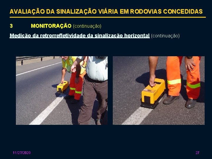 AVALIAÇÃO DA SINALIZAÇÃO VIÁRIA EM RODOVIAS CONCEDIDAS 3 MONITORAÇÃO (continuação) Medição da retrorrefletividade da