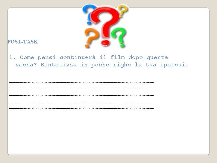 POST-TASK 1. Come pensi continuerà il film dopo questa scena? Sintetizza in poche righe