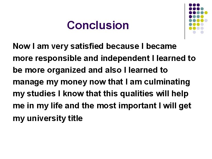 Conclusion Now I am very satisfied because I became more responsible and independent I