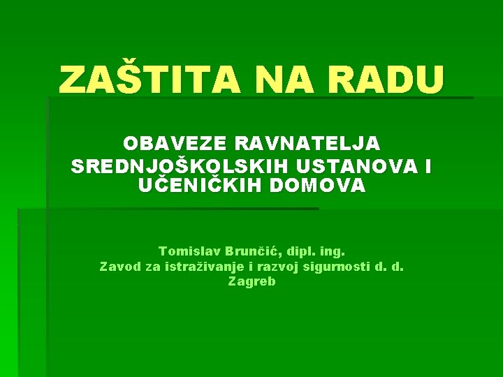 ZAŠTITA NA RADU OBAVEZE RAVNATELJA SREDNJOŠKOLSKIH USTANOVA I UČENIČKIH DOMOVA Tomislav Brunčić, dipl. ing.