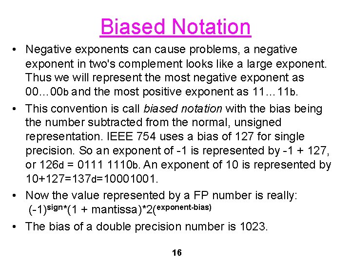 Biased Notation • Negative exponents can cause problems, a negative exponent in two's complement