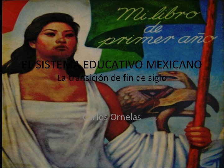 EL SISTEMA EDUCATIVO MEXICANO La transición de fin de siglo Carlos Ornelas 