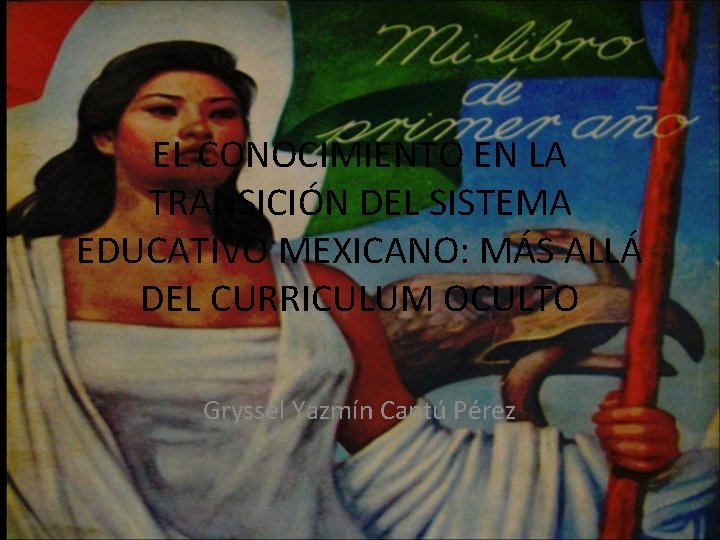 EL CONOCIMIENTO EN LA TRANSICIÓN DEL SISTEMA EDUCATIVO MEXICANO: MÁS ALLÁ DEL CURRICULUM OCULTO