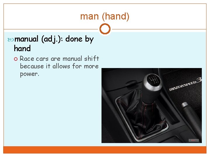 man (hand) manual (adj. ): done by hand Race cars are manual shift because