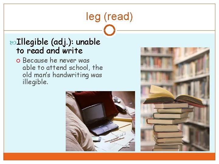 leg (read) Illegible (adj. ): unable to read and write Because he never was