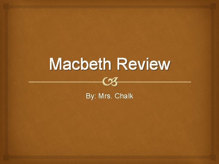 Macbeth Review By: Mrs. Chalk 