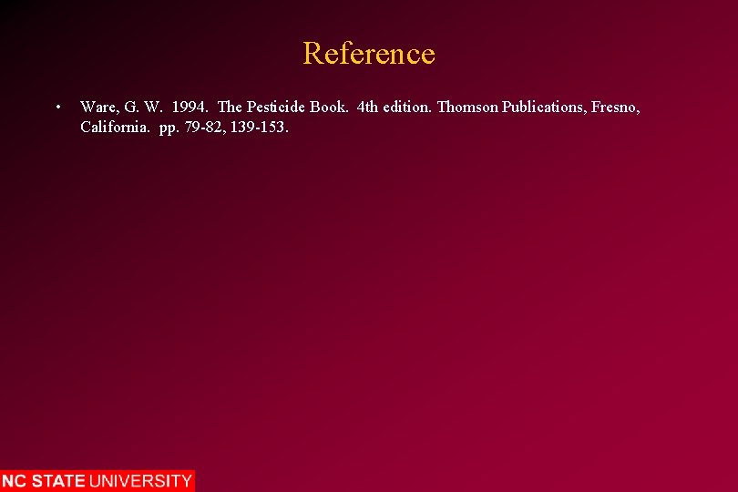 Reference • Ware, G. W. 1994. The Pesticide Book. 4 th edition. Thomson Publications,