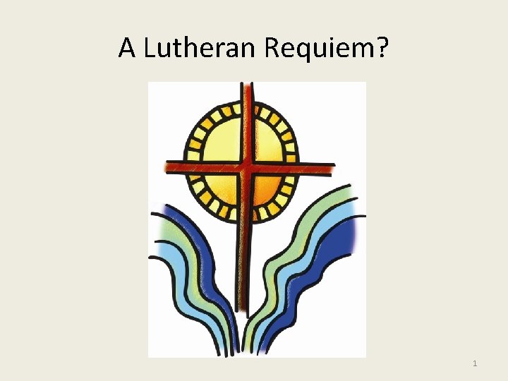A Lutheran Requiem? 1 