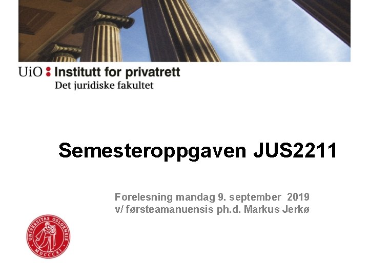 Semesteroppgaven JUS 2211 Forelesning mandag 9. september 2019 v/ førsteamanuensis ph. d. Markus Jerkø