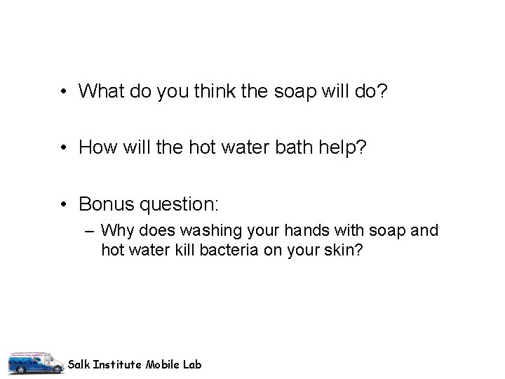 • What do you think the soap will do? • How will the • What do you think the soap will do? • How will the