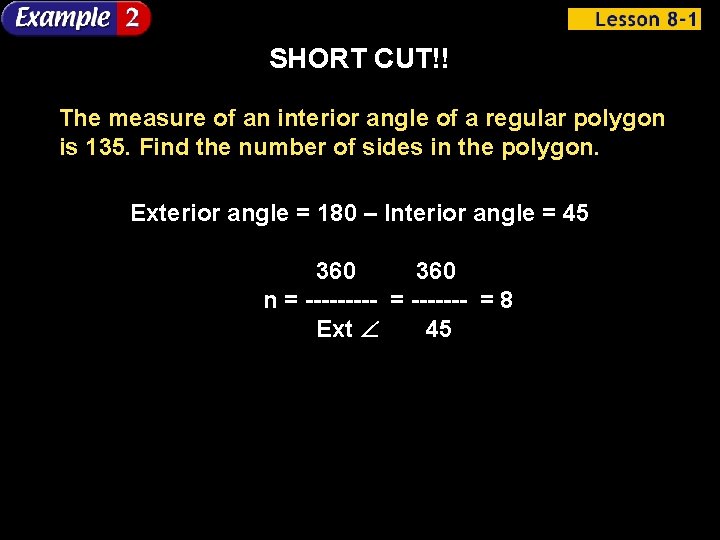 SHORT CUT!! The measure of an interior angle of a regular polygon is 135.