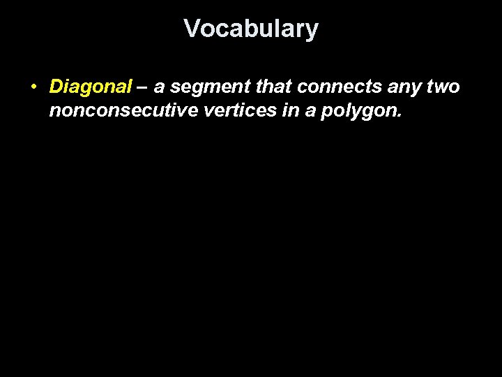Vocabulary • Diagonal – a segment that connects any two nonconsecutive vertices in a