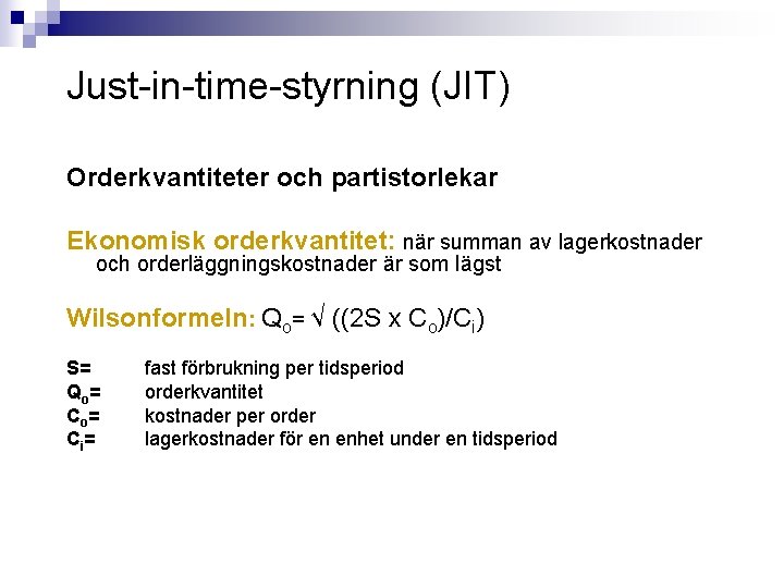 Just-in-time-styrning (JIT) Orderkvantiteter och partistorlekar Ekonomisk orderkvantitet: när summan av lagerkostnader och orderläggningskostnader är