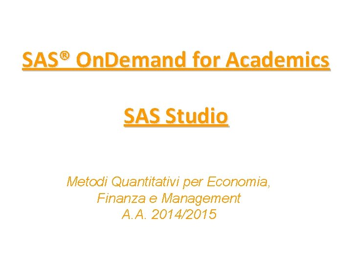 SAS® On. Demand for Academics SAS Studio Metodi Quantitativi per Economia, Finanza e Management