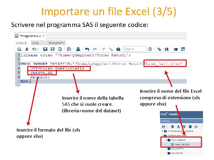 Importare un file Excel (3/5) Scrivere nel programma SAS il seguente codice: Inserire il Importare un file Excel (3/5) Scrivere nel programma SAS il seguente codice: Inserire il