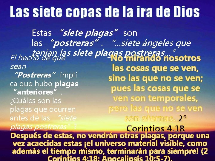 Las siete copas de la ira de Dios Estas “siete plagas” son las “postreras”.