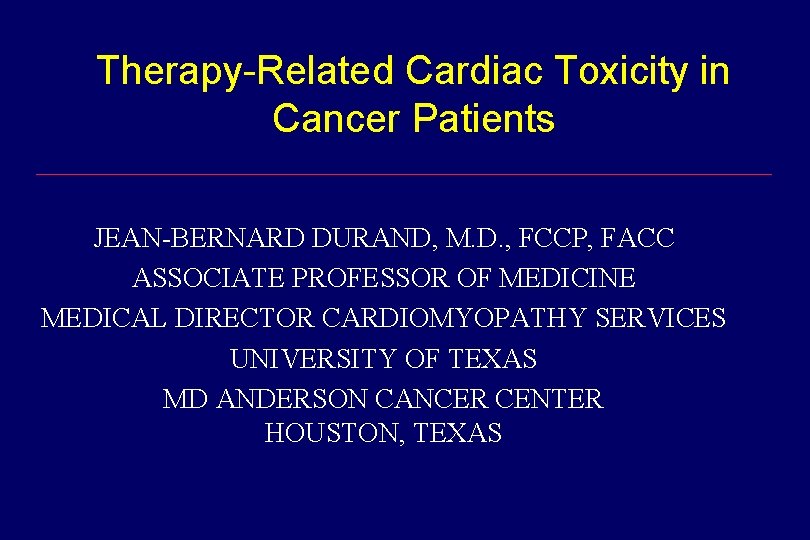 Therapy-Related Cardiac Toxicity in Cancer Patients JEAN-BERNARD DURAND, M. D. , FCCP, FACC ASSOCIATE