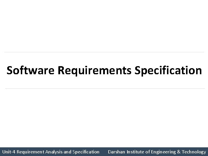 Software Requirements Specification Unit-4 Requirement Analysis and Specification Darshan Institute of Engineering & Technology