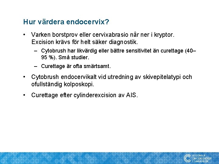 Hur värdera endocervix? • Varken borstprov eller cervixabrasio når ner i kryptor. Excision krävs