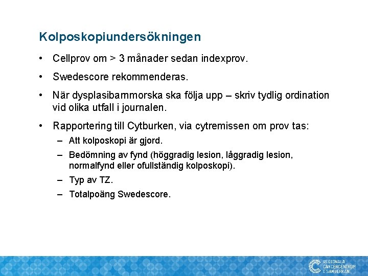 Kolposkopiundersökningen • Cellprov om > 3 månader sedan indexprov. • Swedescore rekommenderas. • När