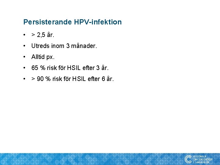 Persisterande HPV-infektion • > 2, 5 år. • Utreds inom 3 månader. • Alltid