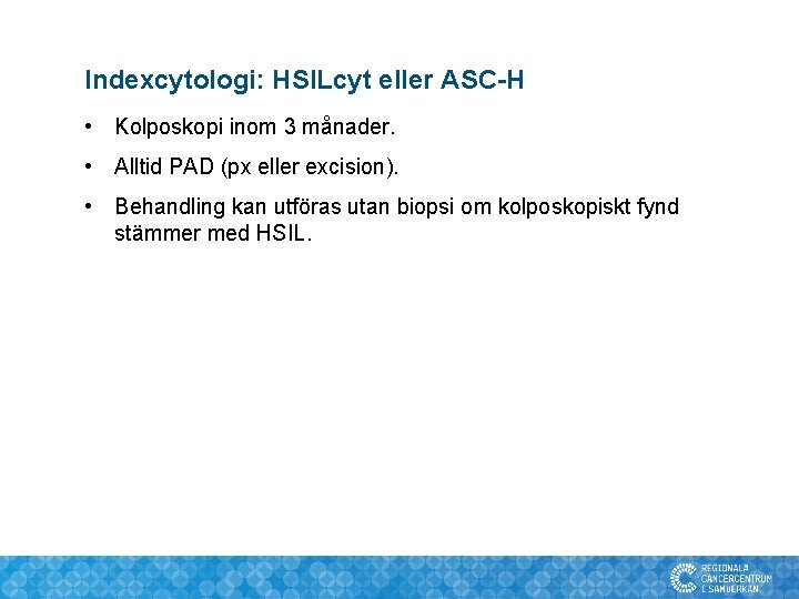 Indexcytologi: HSILcyt eller ASC-H • Kolposkopi inom 3 månader. • Alltid PAD (px eller