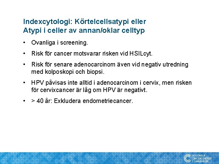 Indexcytologi: Körtelcellsatypi eller Atypi i celler av annan/oklar celltyp • Ovanliga i screening. •