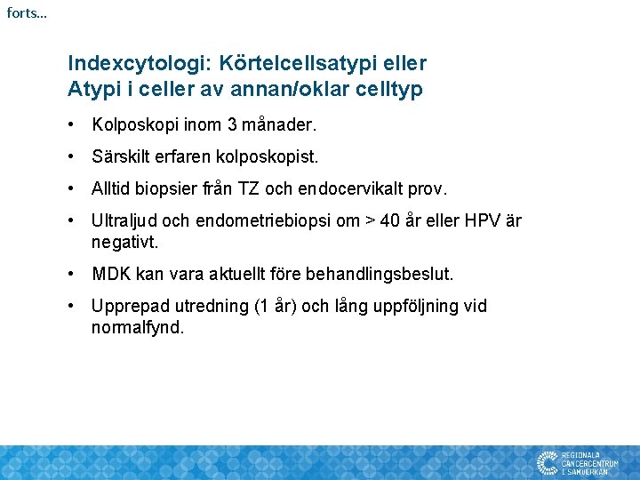 forts… Indexcytologi: Körtelcellsatypi eller Atypi i celler av annan/oklar celltyp • Kolposkopi inom 3