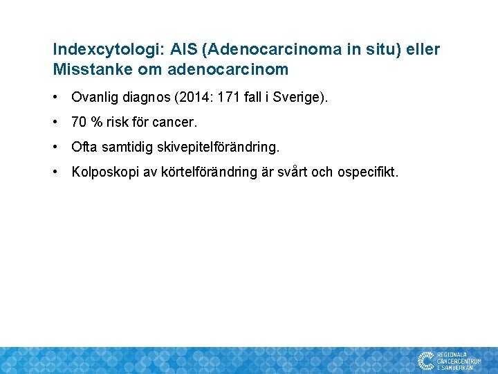 Indexcytologi: AIS (Adenocarcinoma in situ) eller Misstanke om adenocarcinom • Ovanlig diagnos (2014: 171