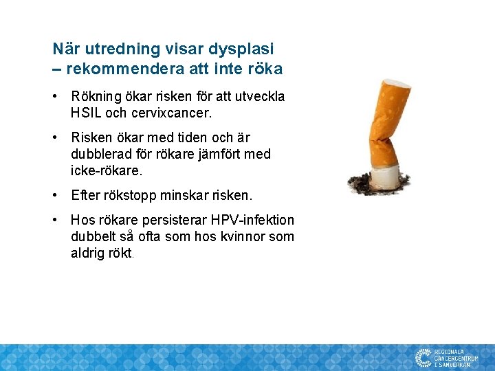 När utredning visar dysplasi – rekommendera att inte röka • Rökning ökar risken för