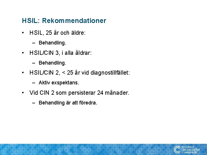HSIL: Rekommendationer • HSIL, 25 år och äldre: – Behandling. • HSIL/CIN 3, i