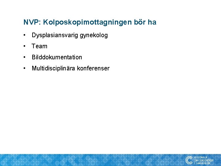 NVP: Kolposkopimottagningen bör ha • Dysplasiansvarig gynekolog • Team • Bilddokumentation • Multidisciplinära konferenser