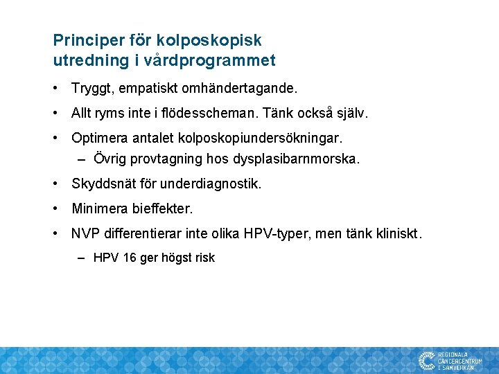 Principer för kolposkopisk utredning i vårdprogrammet • Tryggt, empatiskt omhändertagande. • Allt ryms inte