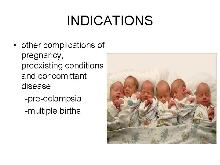 INDICATIONS • other complications of pregnancy, preexisting conditions and concomittant disease -pre-eclampsia -multiple births