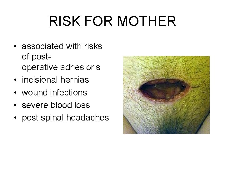 RISK FOR MOTHER • associated with risks of postoperative adhesions • incisional hernias •