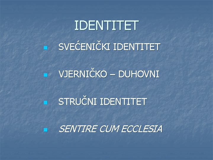 IDENTITET n SVEĆENIČKI IDENTITET n VJERNIČKO – DUHOVNI n STRUČNI IDENTITET n SENTIRE CUM