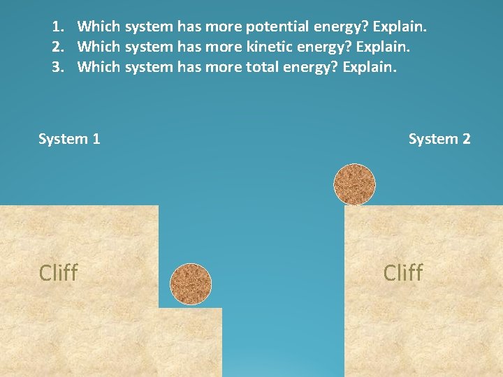 1. Which system has more potential energy? Explain. 2. Which system has more kinetic