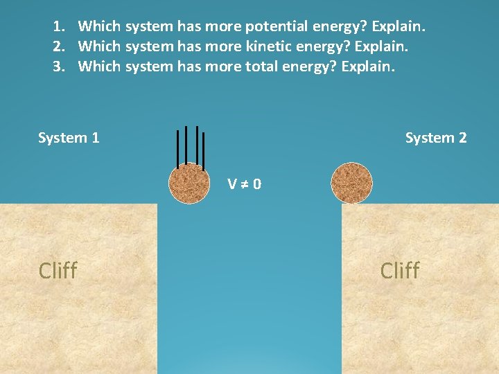 1. Which system has more potential energy? Explain. 2. Which system has more kinetic