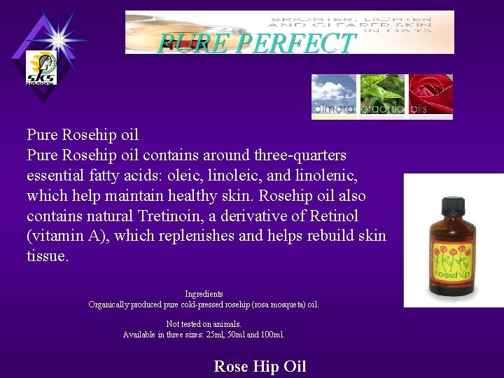 PURE PERFECT Pure Rosehip oil contains around three-quarters essential fatty acids: oleic, linoleic, and