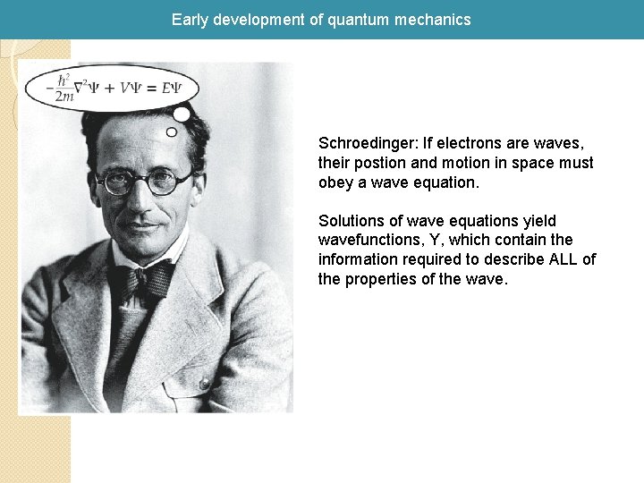 Early development of quantum mechanics Schroedinger: If electrons are waves, their postion and motion Early development of quantum mechanics Schroedinger: If electrons are waves, their postion and motion
