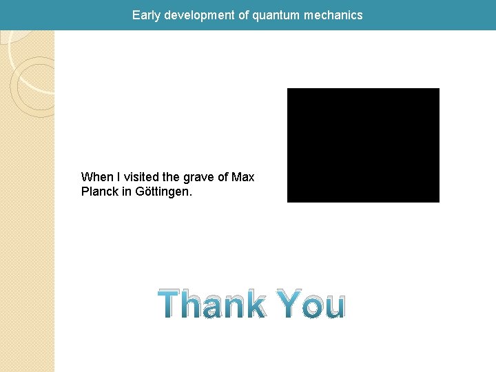 Early development of quantum mechanics When I visited the grave of Max Planck in Early development of quantum mechanics When I visited the grave of Max Planck in