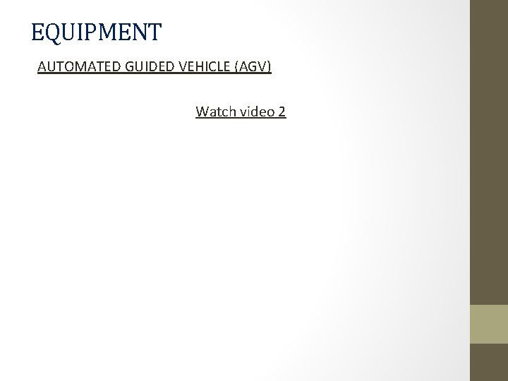 EQUIPMENT AUTOMATED GUIDED VEHICLE (AGV) Watch video 2 