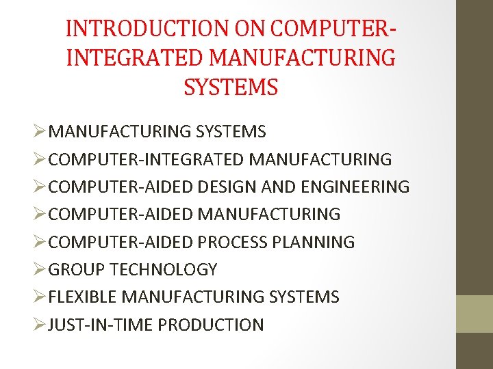 INTRODUCTION ON COMPUTERINTEGRATED MANUFACTURING SYSTEMS ØCOMPUTER-INTEGRATED MANUFACTURING ØCOMPUTER-AIDED DESIGN AND ENGINEERING ØCOMPUTER-AIDED MANUFACTURING ØCOMPUTER-AIDED
